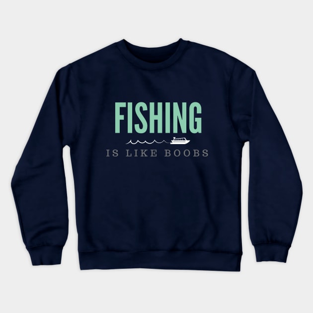 Fishing is like boobs Crewneck Sweatshirt by JunThara